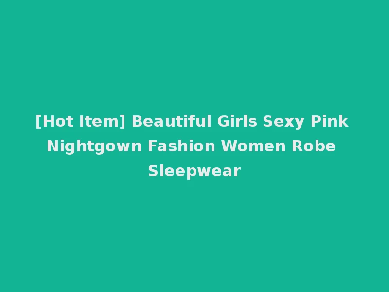 [Hot Item] Beautiful Girls Sexy Pink Nightgown Fashion Women Robe Sleepwear