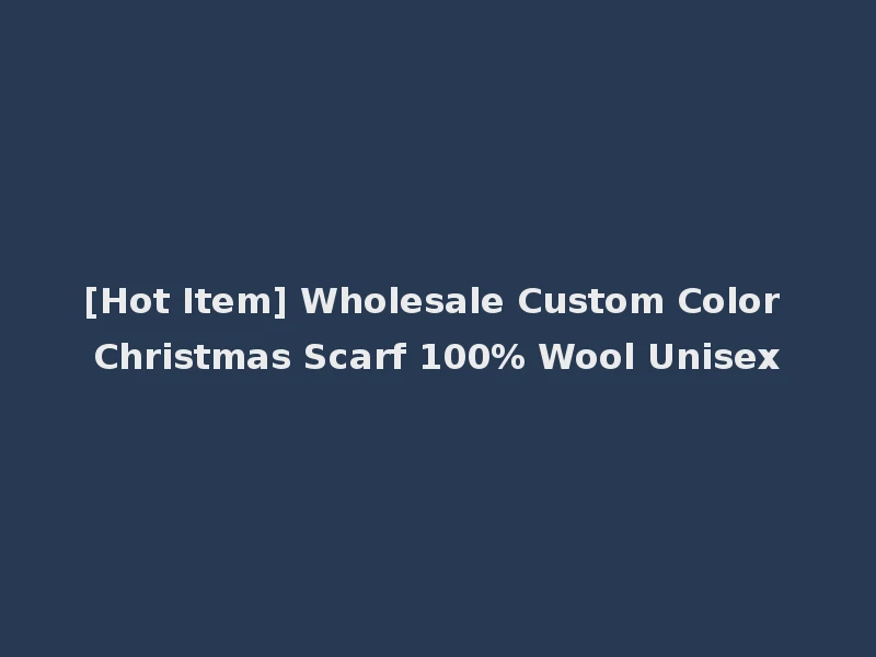 [Hot Item] Wholesale Custom Color Christmas Scarf 100% Wool Unisex
