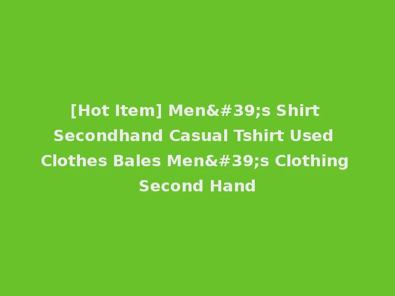 [Hot Item] Men's Shirt Secondhand Casual Tshirt Used Clothes Bales Men's Clothing Second Hand