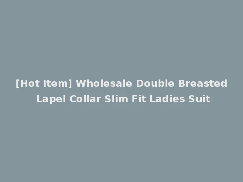 [Hot Item] Wholesale Double Breasted Lapel Collar Slim Fit Ladies Suit