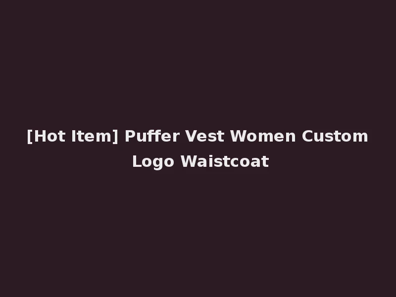 [Hot Item] Puffer Vest Women Custom Logo Waistcoat