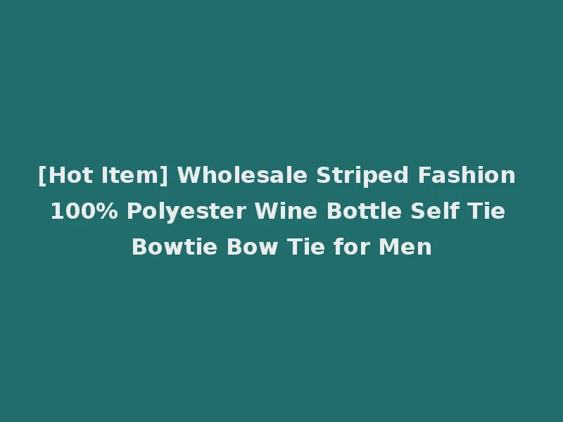 [Hot Item] Wholesale Striped Fashion 100% Polyester Wine Bottle Self Tie Bowtie Bow Tie for Men