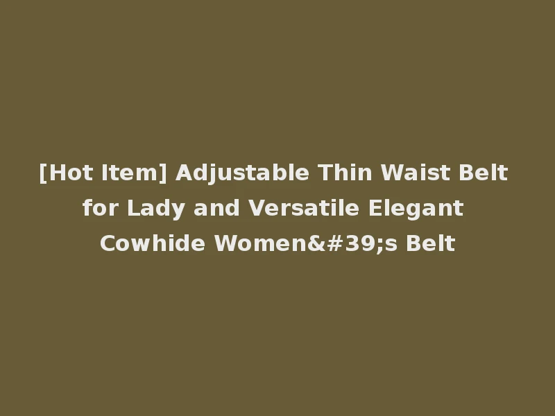 [Hot Item] Adjustable Thin Waist Belt for Lady and Versatile Elegant Cowhide Women's Belt