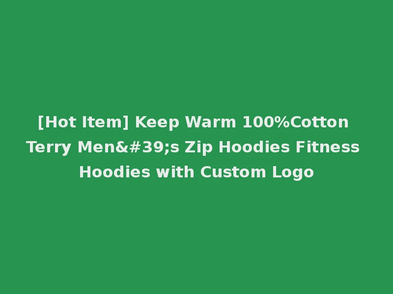 [Hot Item] Keep Warm 100%Cotton Terry Men's Zip Hoodies Fitness Hoodies with Custom Logo