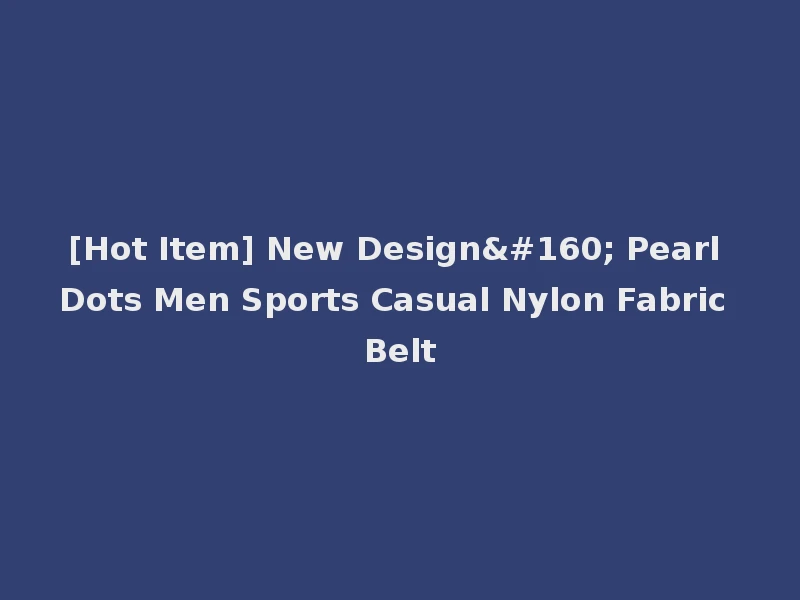 [Hot Item] New Design  Pearl Dots Men Sports Casual Nylon Fabric Belt