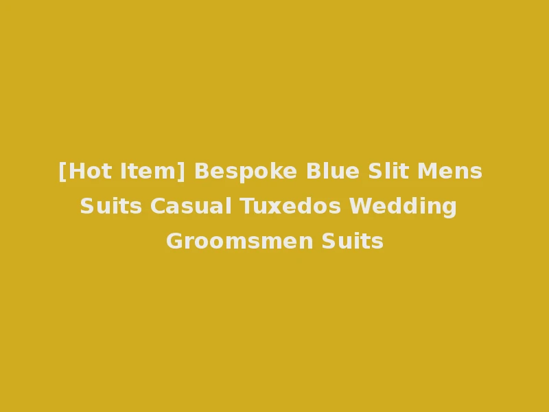 [Hot Item] Bespoke Blue Slit Mens Suits Casual Tuxedos Wedding Groomsmen Suits