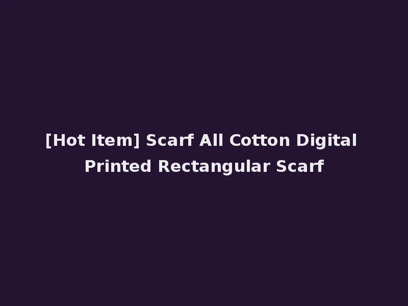 [Hot Item] Scarf All Cotton Digital Printed Rectangular Scarf