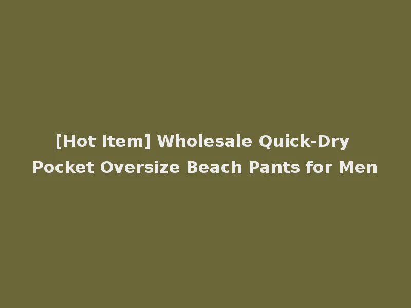 [Hot Item] Wholesale Quick-Dry Pocket Oversize Beach Pants for Men