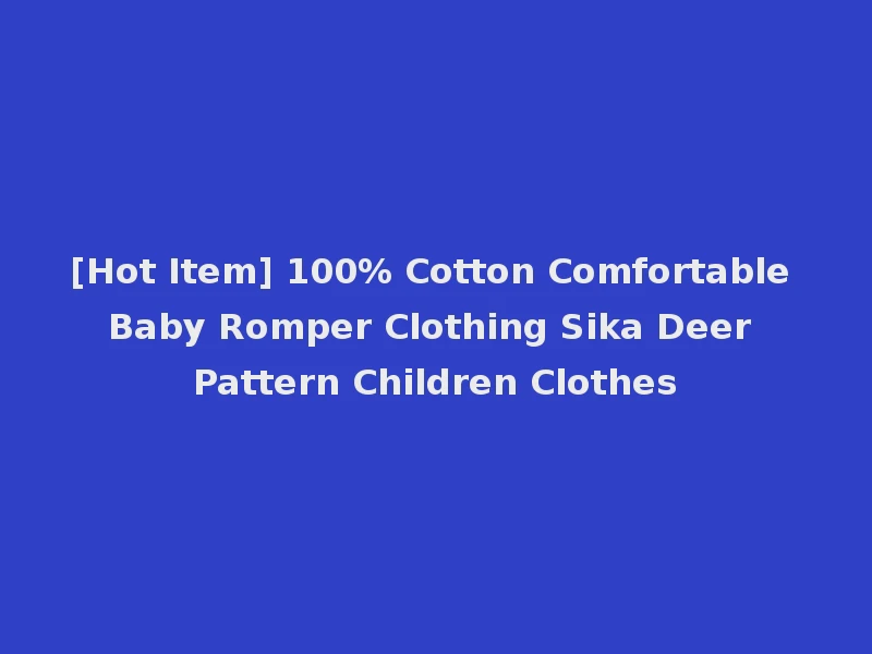 [Hot Item] 100% Cotton Comfortable Baby Romper Clothing Sika Deer Pattern Children Clothes