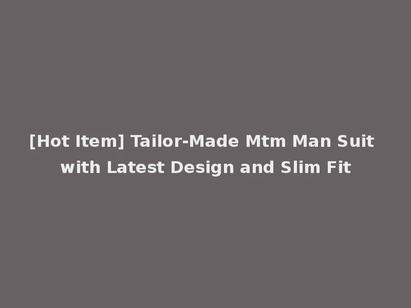 [Hot Item] Tailor-Made Mtm Man Suit with Latest Design and Slim Fit