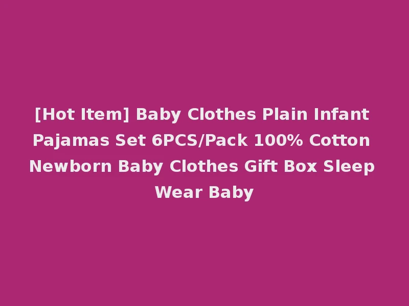 [Hot Item] Baby Clothes Plain Infant Pajamas Set 6PCS/Pack 100% Cotton Newborn Baby Clothes Gift Box Sleep Wear Baby