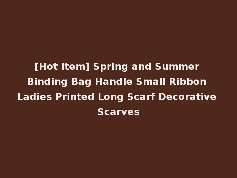 [Hot Item] Spring and Summer Binding Bag Handle Small Ribbon Ladies Printed Long Scarf Decorative Scarves
