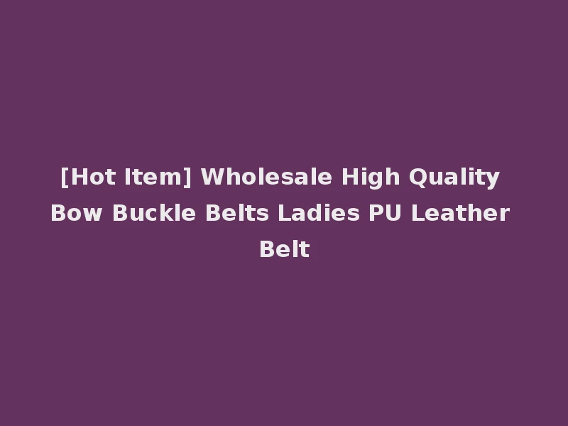 [Hot Item] Wholesale High Quality Bow Buckle Belts Ladies PU Leather Belt