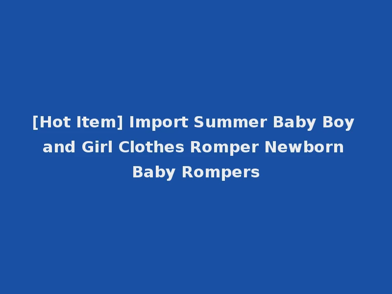[Hot Item] Import Summer Baby Boy and Girl Clothes Romper Newborn Baby Rompers