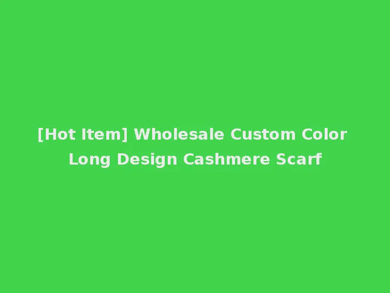 [Hot Item] Wholesale Custom Color Long Design Cashmere Scarf