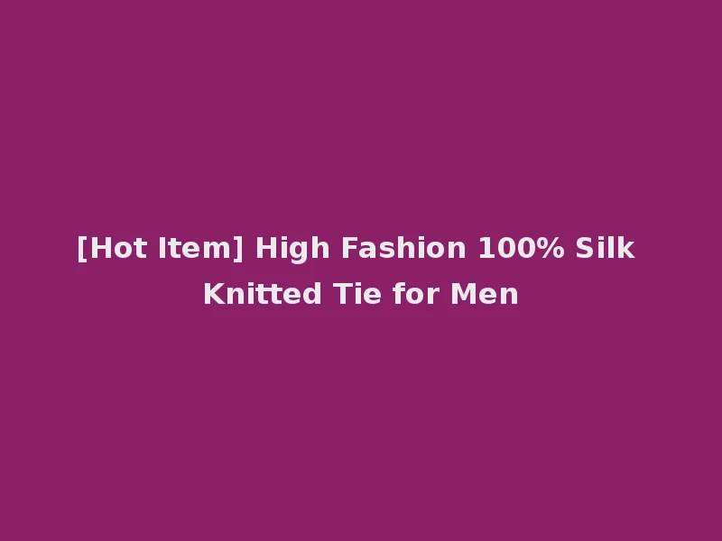 [Hot Item] High Fashion 100% Silk Knitted Tie for Men