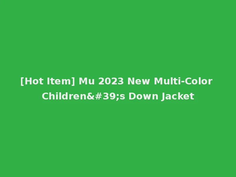 [Hot Item] Mu 2023 New Multi-Color Children's Down Jacket