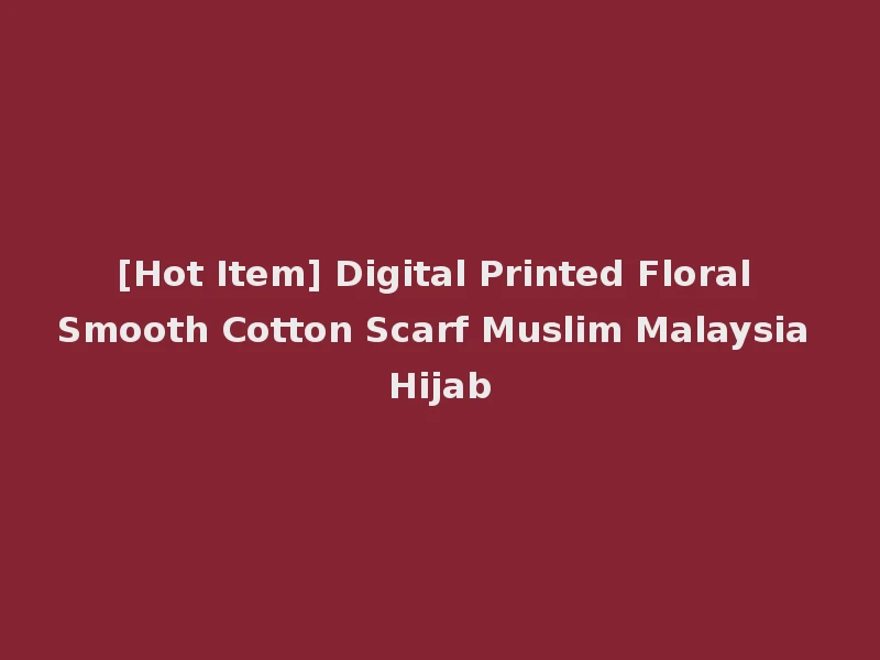 [Hot Item] Digital Printed Floral Smooth Cotton Scarf Muslim Malaysia Hijab