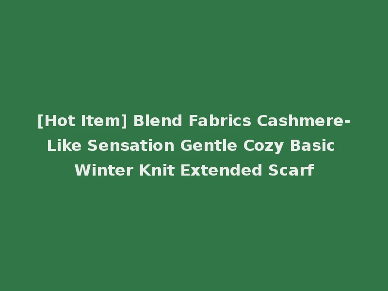 [Hot Item] Blend Fabrics Cashmere-Like Sensation Gentle Cozy Basic Winter Knit Extended Scarf