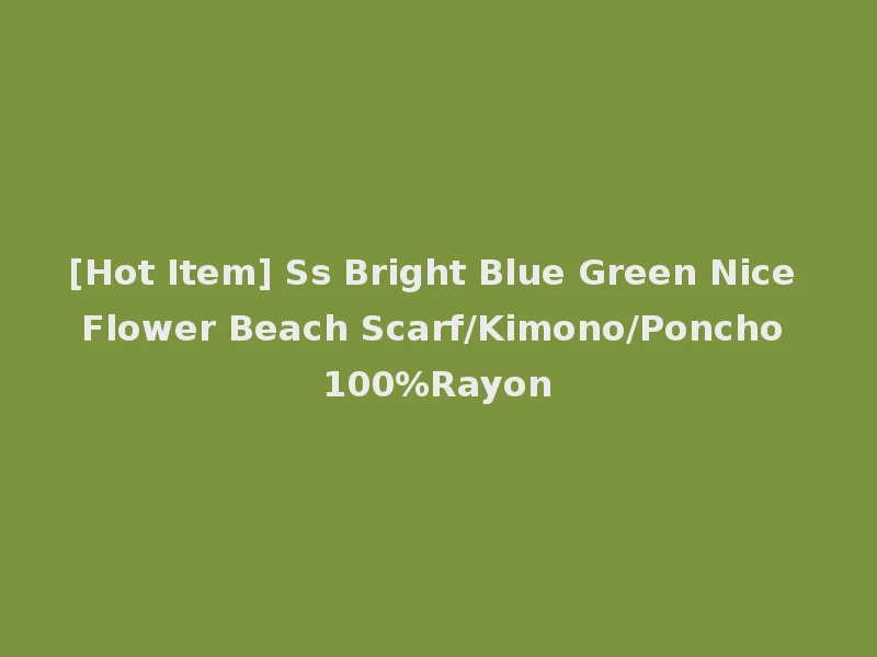 [Hot Item] Ss Bright Blue Green Nice Flower Beach Scarf/Kimono/Poncho 100%Rayon