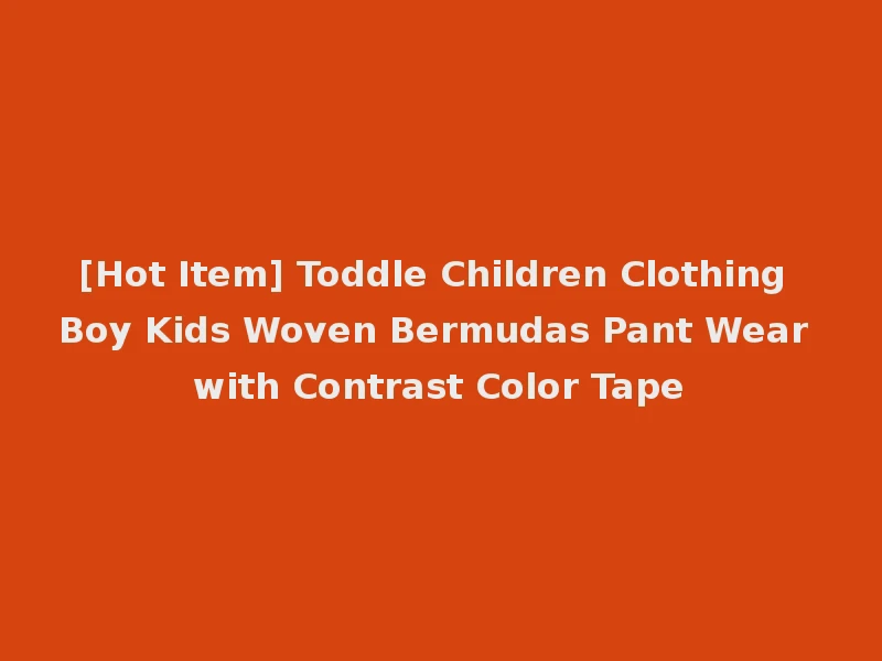 [Hot Item] Toddle Children Clothing Boy Kids Woven Bermudas Pant Wear with Contrast Color Tape