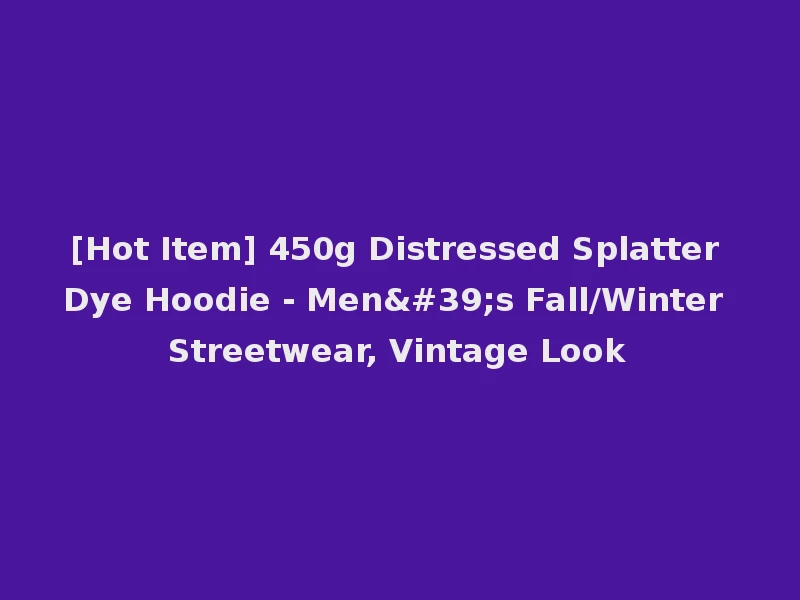 [Hot Item] 450g Distressed Splatter Dye Hoodie - Men's Fall/Winter Streetwear, Vintage Look
