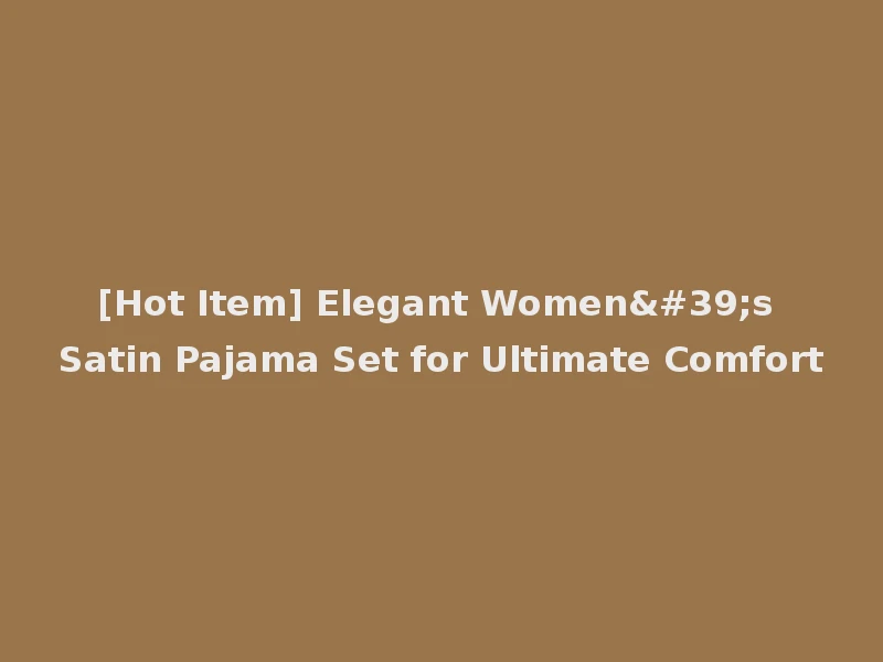 [Hot Item] Elegant Women's Satin Pajama Set for Ultimate Comfort