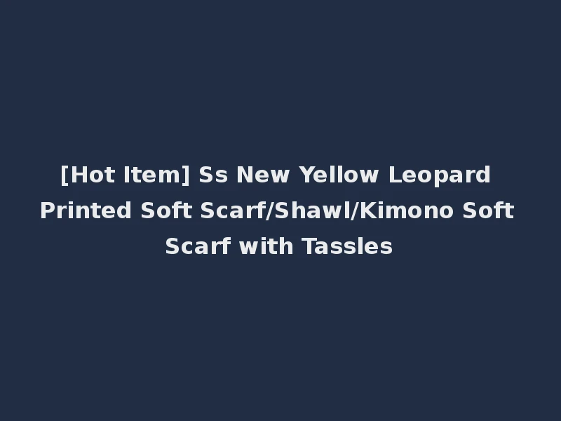 [Hot Item] Ss New Yellow Leopard Printed Soft Scarf/Shawl/Kimono Soft Scarf with Tassles