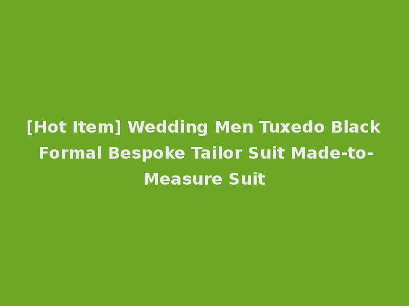 [Hot Item] Wedding Men Tuxedo Black Formal Bespoke Tailor Suit Made-to-Measure Suit