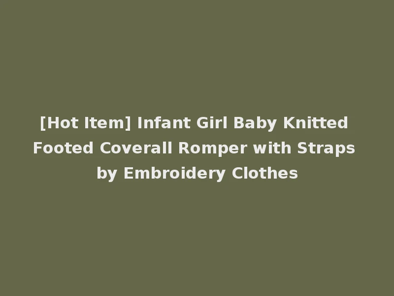[Hot Item] Infant Girl Baby Knitted Footed Coverall Romper with Straps by Embroidery Clothes