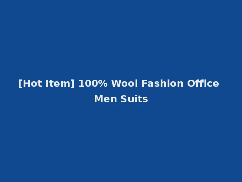 [Hot Item] 100% Wool Fashion Office Men Suits