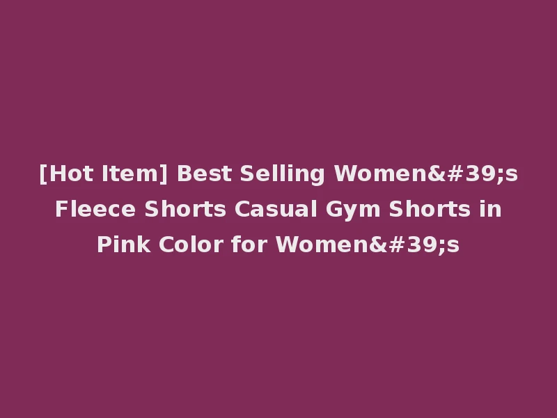 [Hot Item] Best Selling Women's Fleece Shorts Casual Gym Shorts in Pink Color for Women's