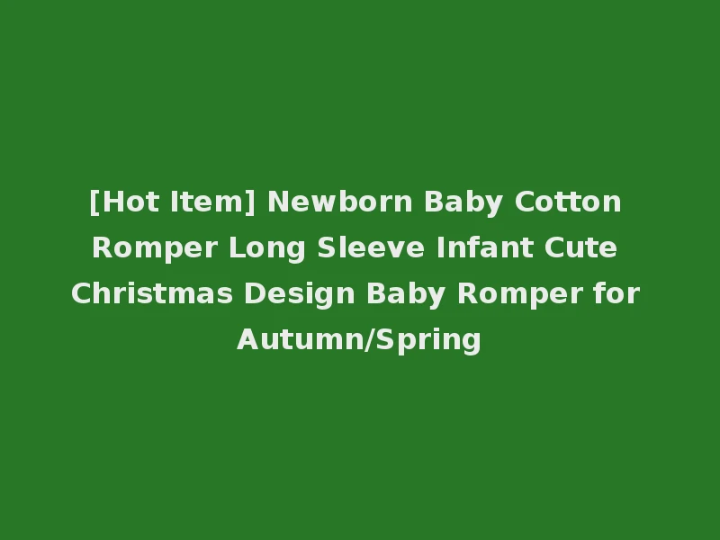 [Hot Item] Newborn Baby Cotton Romper Long Sleeve Infant Cute Christmas Design Baby Romper for Autumn/Spring