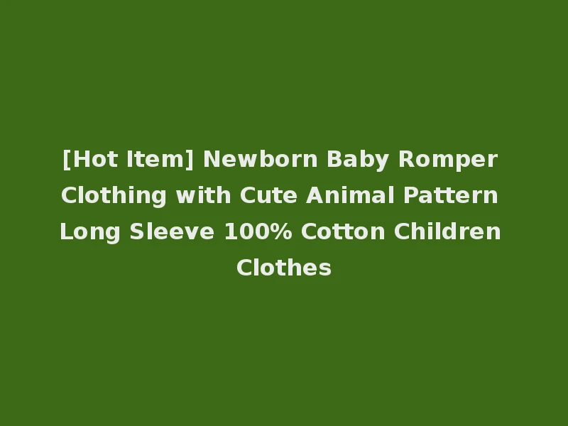 [Hot Item] Newborn Baby Romper Clothing with Cute Animal Pattern Long Sleeve 100% Cotton Children Clothes