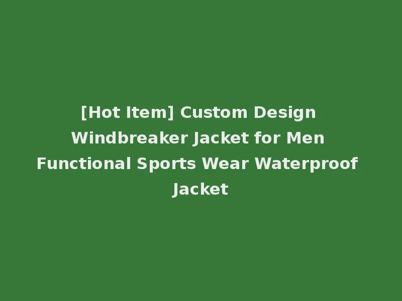 [Hot Item] Custom Design Windbreaker Jacket for Men Functional Sports Wear Waterproof Jacket