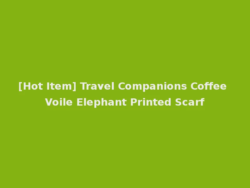 [Hot Item] Travel Companions Coffee Voile Elephant Printed Scarf