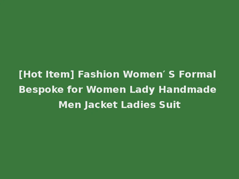 [Hot Item] Fashion Women′ S Formal Bespoke for Women Lady Handmade Men Jacket Ladies Suit