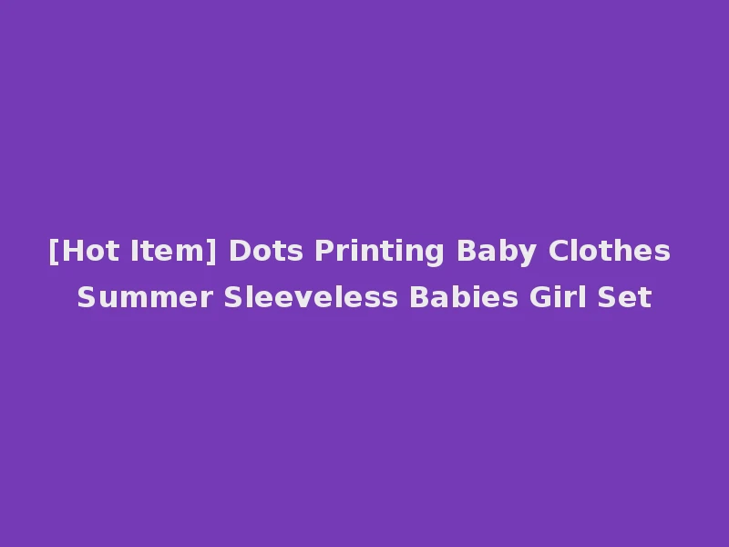 [Hot Item] Dots Printing Baby Clothes Summer Sleeveless Babies Girl Set