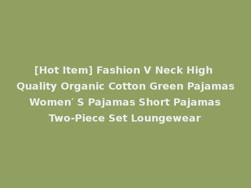 [Hot Item] Fashion V Neck High Quality Organic Cotton Green Pajamas Women′ S Pajamas Short Pajamas Two-Piece Set Loungewear