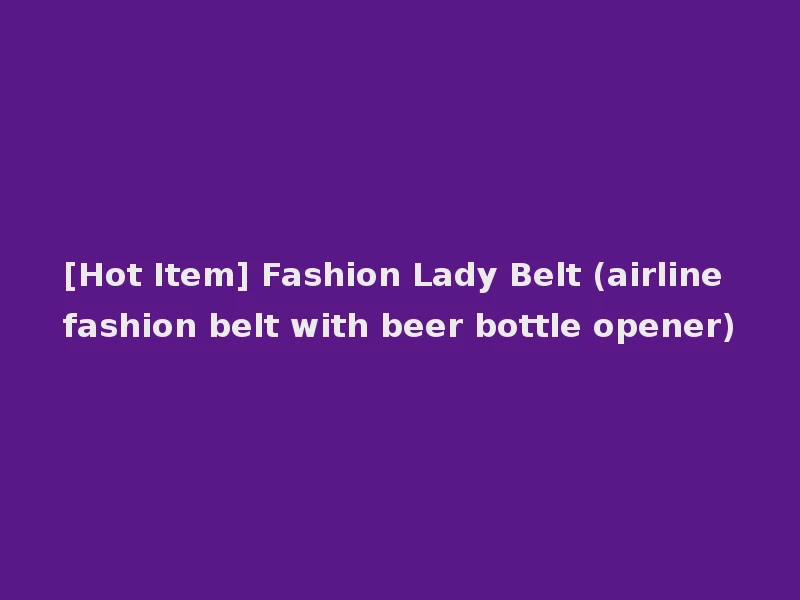 [Hot Item] Fashion Lady Belt (airline fashion belt with beer bottle opener)