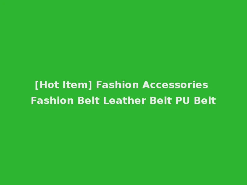 [Hot Item] Fashion Accessories Fashion Belt Leather Belt PU Belt