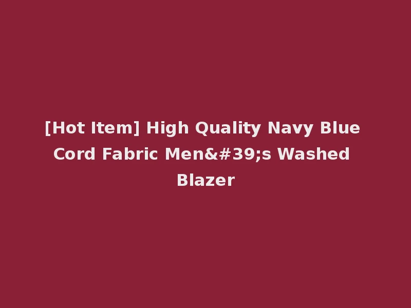 [Hot Item] High Quality Navy Blue Cord Fabric Men's Washed Blazer