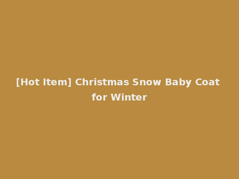 [Hot Item] Christmas Snow Baby Coat for Winter