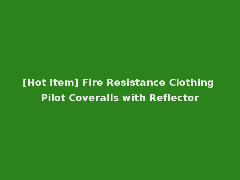 [Hot Item] Fire Resistance Clothing Pilot Coveralls with Reflector