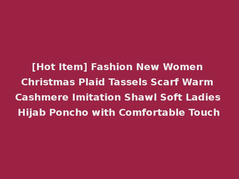 [Hot Item] Fashion New Women Christmas Plaid Tassels Scarf Warm Cashmere Imitation Shawl Soft Ladies Hijab Poncho with Comfortable Touch
