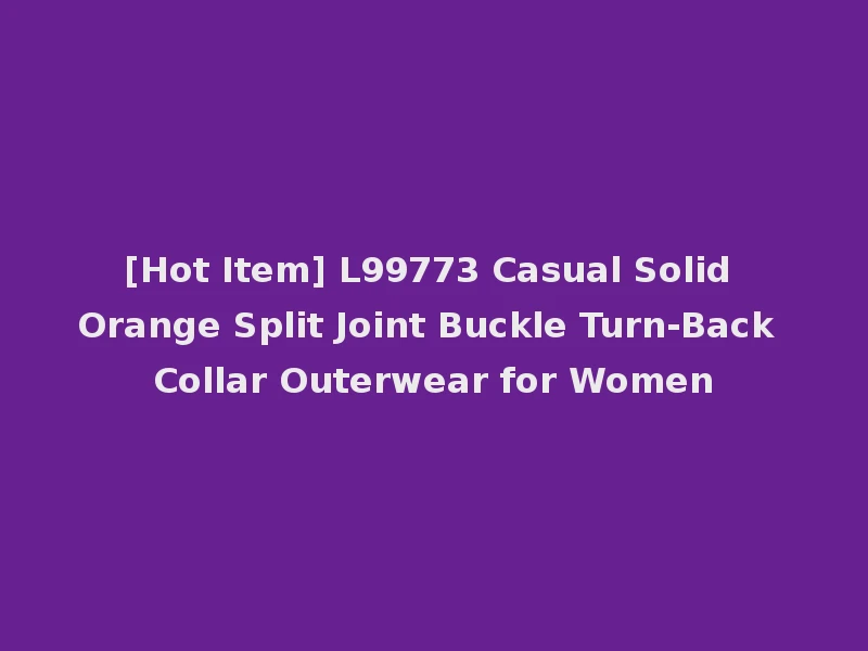 [Hot Item] L99773 Casual Solid Orange Split Joint Buckle Turn-Back Collar Outerwear for Women