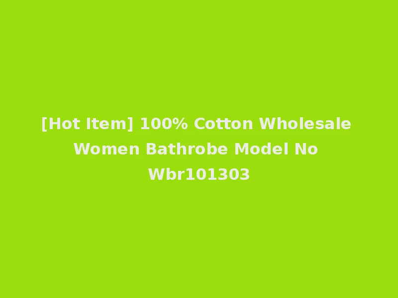 [Hot Item] 100% Cotton Wholesale Women Bathrobe Model No Wbr101303