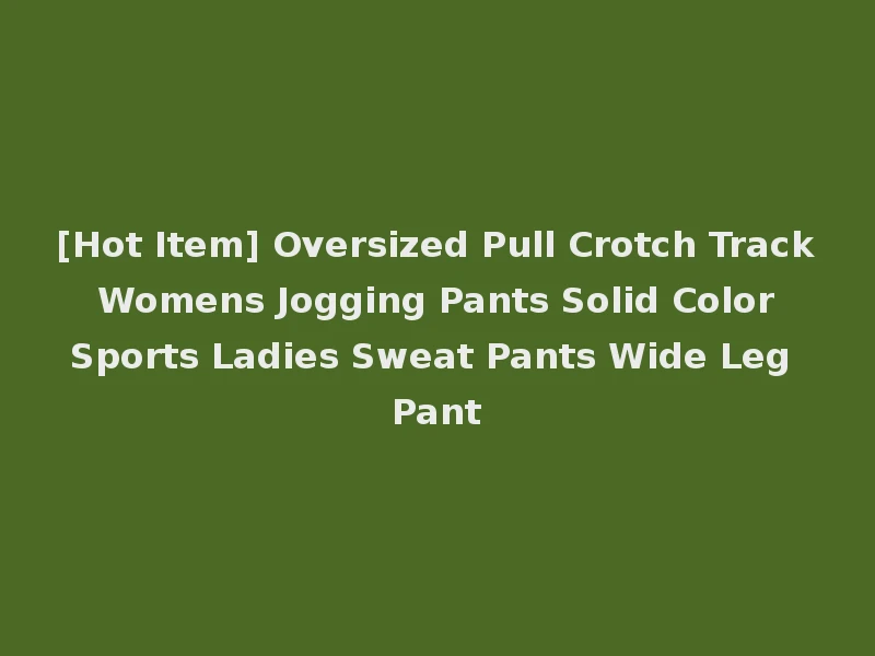 [Hot Item] Oversized Pull Crotch Track Womens Jogging Pants Solid Color Sports Ladies Sweat Pants Wide Leg Pant