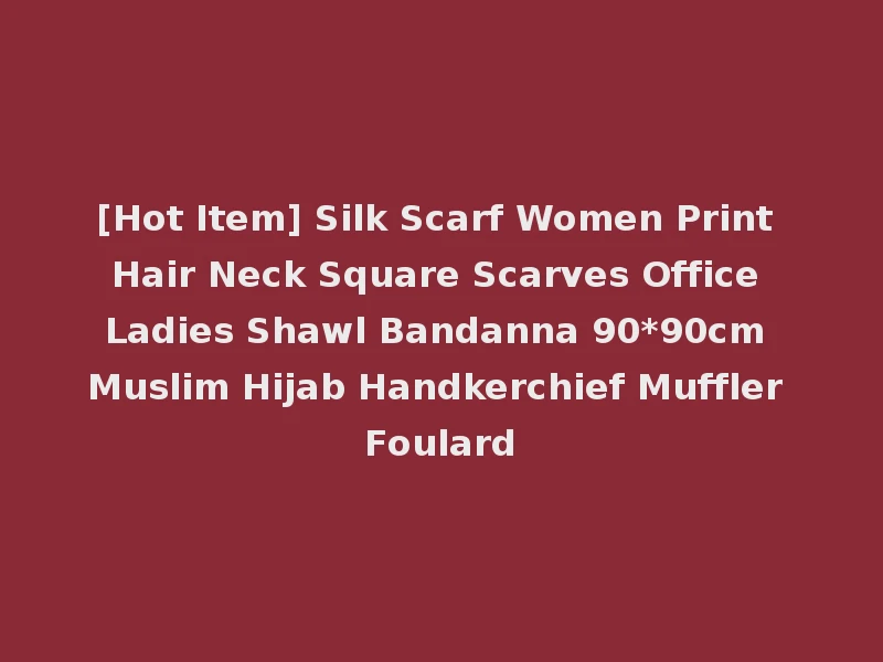 [Hot Item] Silk Scarf Women Print Hair Neck Square Scarves Office Ladies Shawl Bandanna 90*90cm Muslim Hijab Handkerchief Muffler Foulard