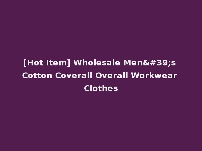 [Hot Item] Wholesale Men's Cotton Coverall Overall Workwear Clothes